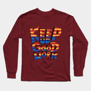 Keep Up the Good Work! Long Sleeve T-Shirt